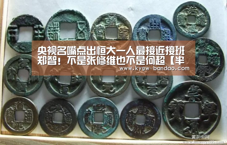 央视名嘴点出恒大一人最接近接班郑智!不是张修维也不是何超【半岛体育体育网】(图2) 半岛体育体育娱乐