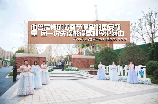 他曾是被球迷寄予厚望的国安新星 因一次失误被谩骂如今沦落中甲【半岛体育线上观看】(图2) 半岛体育线上观看
